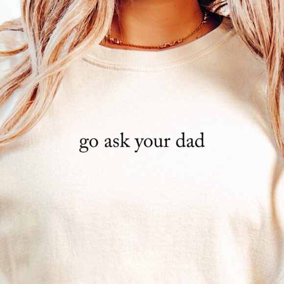 Go Ask Your Dad Shirt, Funny Mothers Day Gift - Picture 1 of 5